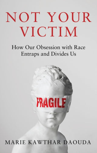 Cover image for 9781509571697 - Not Your Victim: How our Obsession with Race Entra ps and Divides Us