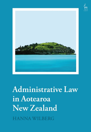 Cover image for 9781509930906 - Administrative Law in Aotearoa New Zealand