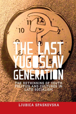Cover image for 9781526106322 - The Last Yugoslav Generation