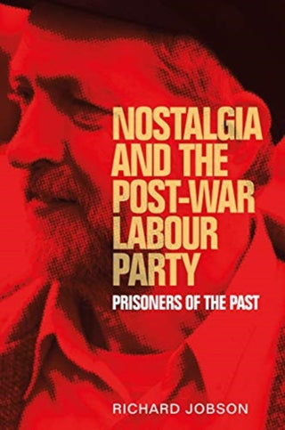 Supplemental image for 9781526113313 - Nostalgia and the Post-War Labour Party