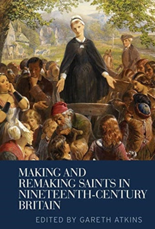 Cover image for 9781526156334 - Making and Remaking Saints in Nineteenth-Century Britain