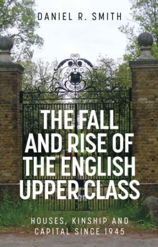 Cover image for 9781526157010 - The Fall and Rise of the English Upper Class