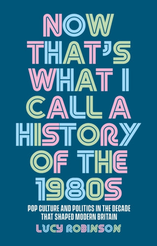 Cover image for 9781526167255 - Now That's What I Call a History of the 1980s