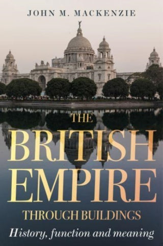 Cover image for 9781526172013 - The British Empire Through Buildings