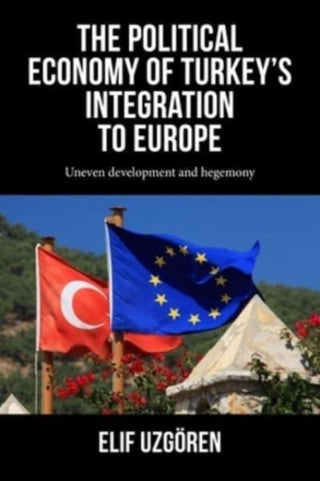 Cover image for 9781526172532 - The Political Economy of Turkey’s Integration into Europe
