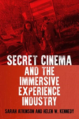 Cover image for 9781526182371 - Secret Cinema and the Immersive Experience Industry