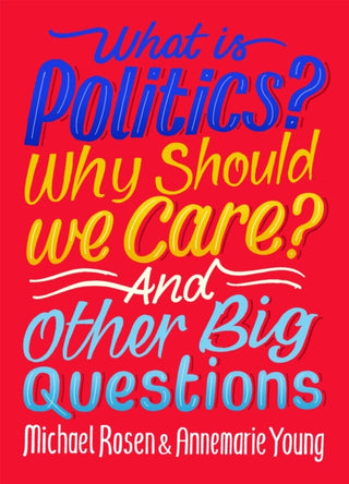 Cover image for 9781526309068 - What Is Politics? Why Should we Care? And Other Big Questions