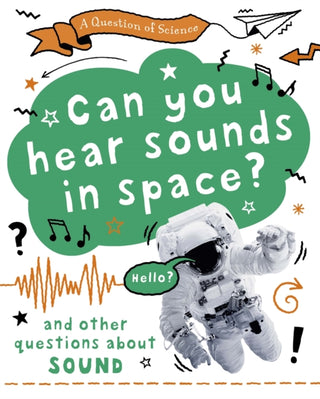 Cover image for 9781526312563 - A Question of Science: Can you hear sounds in space? And other questions about sound