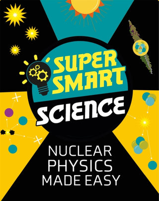 Cover image for 9781526313713 - Super Smart Science: Nuclear Physics Made Easy
