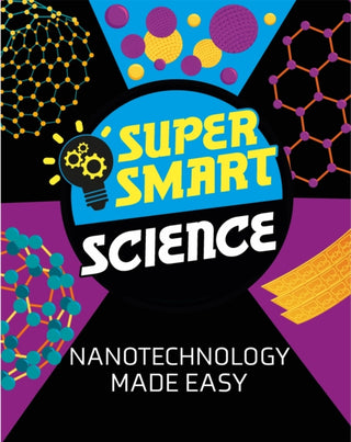 Cover image for 9781526313744 - Super Smart Science: Nanotechnology Made Easy