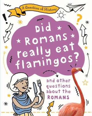 Cover image for 9781526315335 - A Question of History: Did Romans really eat flamingos? And other questions about the Romans