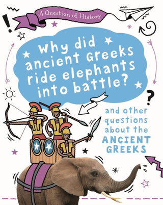 Cover image for 9781526315359 - A Question of History: Why did the ancient Greeks ride elephants into battle? And other questions about ancient Greece