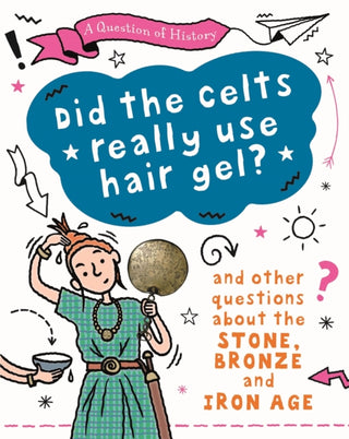 Cover image for 9781526315410 - A Question of History: Did the Celts use hair gel? And other questions about the Stone, Bronze and Iron Ages