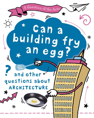 Cover image for 9781526329769 - Question of the Arts: Can a Building Fry an Egg? (and other questions about architecture)