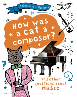 Cover image for 9781526329899 - Question of the Arts: How Was a Cat a Composer? (and other questions about music)