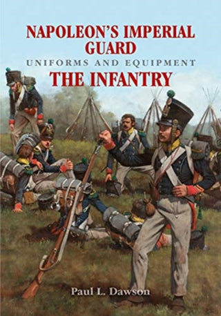 Cover image for 9781526701916 - Napoleon's Imperial Guard Uniforms and Equipment: The Infantry