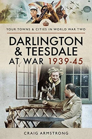 Cover image for 9781526704801 - Darlington and Teesdale at War 1939-45