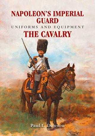 Cover image for 9781526708960 - Napoleon's Imperial Guard Uniforms and Equipment