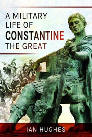 Cover image for 9781526724236 - A Military Life of Constantine the Great