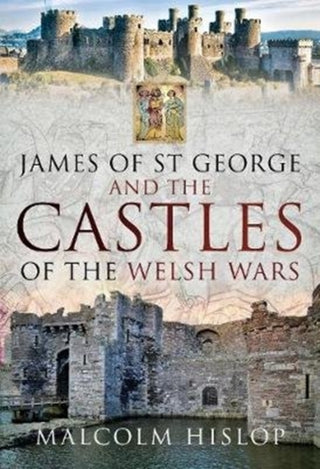 Cover image for 9781526741301 - James of St George and the Castles of the Welsh Wars