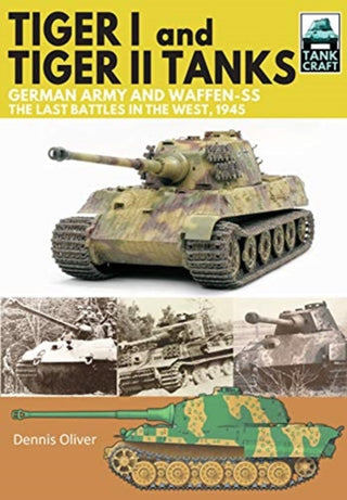 Cover image for 9781526741820 - Tiger I and Tiger II Tanks, German Army and Waffen-SS, The Last Battles in the West, 1945