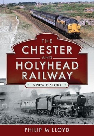 Cover image for 9781526749192 - The Chester and Holyhead Railway