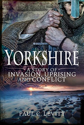 Cover image for 9781526752550 - Yorkshire: A Story of Invasion, Uprising and Conflict
