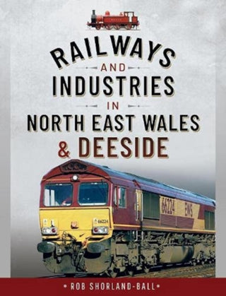 Cover image for 9781526753779 - Railways and Industries in North East Wales and Deeside