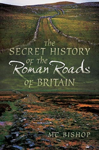Cover image for 9781526761132 - The Secret History of the Roman Roads of Britain