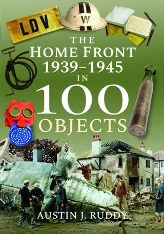 Cover image for 9781526767332 - The Home Front 1939 -1945 in 100 Objects