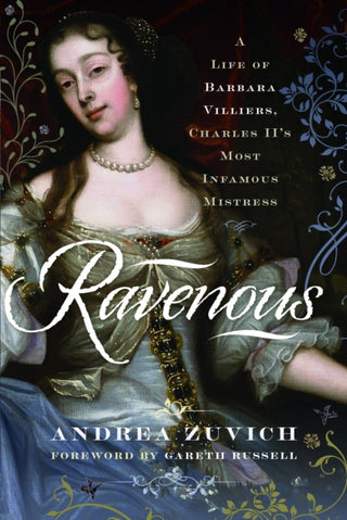 Cover image for 9781526769107 - Ravenous: A Life of Barbara Villiers, Charles II's Most Infamous Mistress