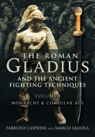 Cover image for 9781526778338 - The Roman Gladius and the Ancient Fighting Techniques