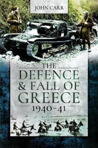 Cover image for 9781526781826 - The Defence and Fall of Greece, 1940-41