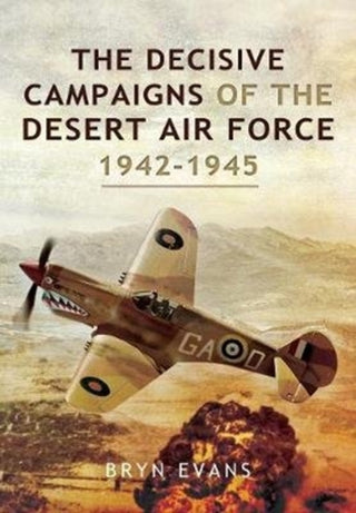 Cover image for 9781526781949 - The Decisive Campaigns of the Desert Air Force, 1942-1945
