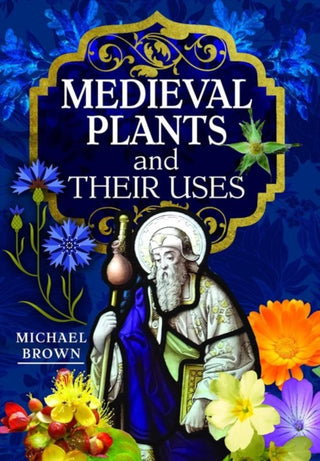 Cover image for 9781526794581 - Medieval Plants and their Uses