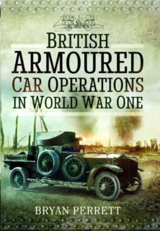 Cover image for 9781526796806 - British Armoured Car Operations in World War One