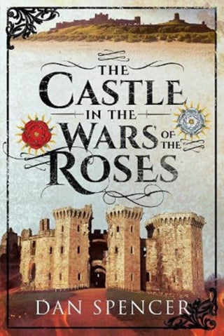 Cover image for 9781526797476 - The Castle in the Wars of the Roses
