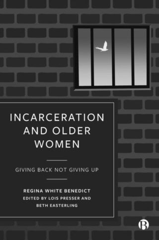 Cover image for 9781529231618 - Incarceration and Older Women – Giving Back Not Gi ving Up