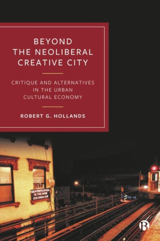 Cover image for 9781529233124 - Beyond the Neoliberal Creative City – Critique and  Alternatives in the Urban Cultural Economy