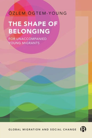 Cover image for 9781529234251 - The Shape of Belonging for Unaccompanied Young Migrants
