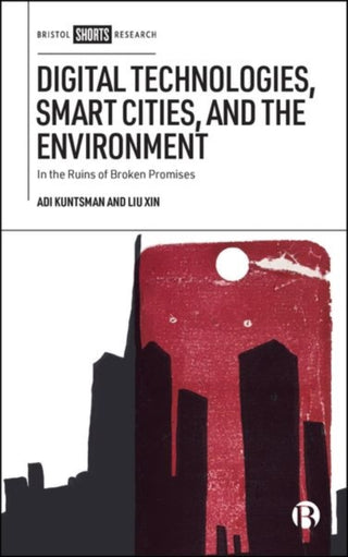 Cover image for 9781529237146 - Digital Technologies, Smart Cities and the Environment – In the Ruins of Broken Promises