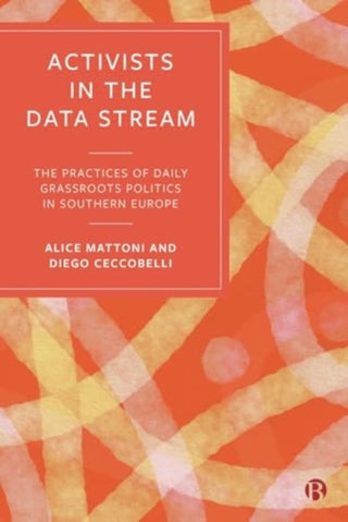 Cover image for 9781529239638 - Activists in the Data Stream – The Practices of Daily Grassroots Politics in Southern Europe