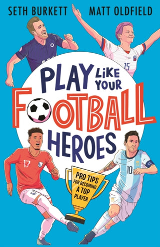 Cover image for 9781529500295 - Play Like Your Football Heroes: Pro tips for becoming a top player