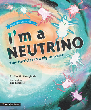 Cover image for 9781529512694 - I'm a Neutrino: Tiny Particles in a Big Universe