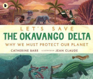 Cover image for 9781529517439 - Let's Save the Okavango Delta: Why we must protect our planet