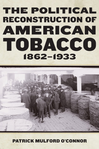 Cover image for 9781531510589 - The Political Reconstruction of American Tobacco, 1862-1933