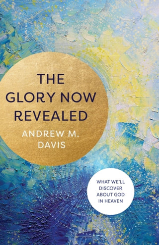 Cover image for 9781540901040 - The Glory Now Revealed – What We`ll Discover about God in Heaven