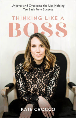 Cover image for 9781540901262 - Thinking Like a Boss – Uncover and Overcome the Lies Holding You Back from Success