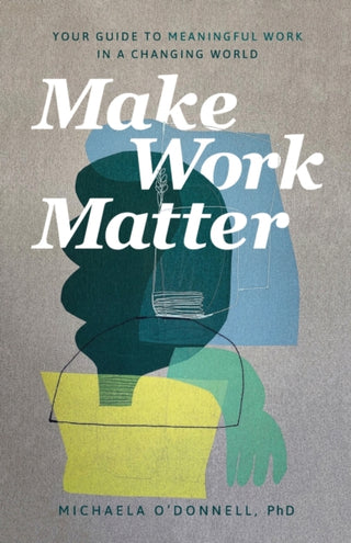 Cover image for 9781540901606 - Make Work Matter – Your Guide to Meaningful Work in a Changing World