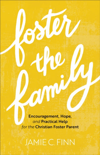 Cover image for 9781540901866 - Foster the Family – Encouragement, Hope, and Practical Help for the Christian Foster Parent